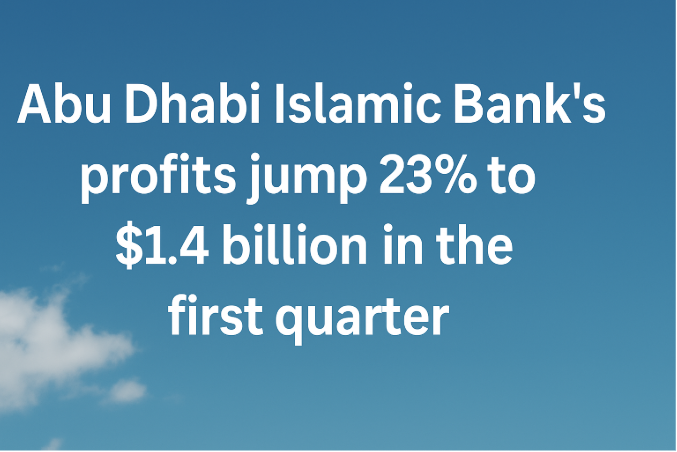 Abu Dhabi Islamic Bank's Profits Jump 23% to $1.4 Billion in the First Quarter